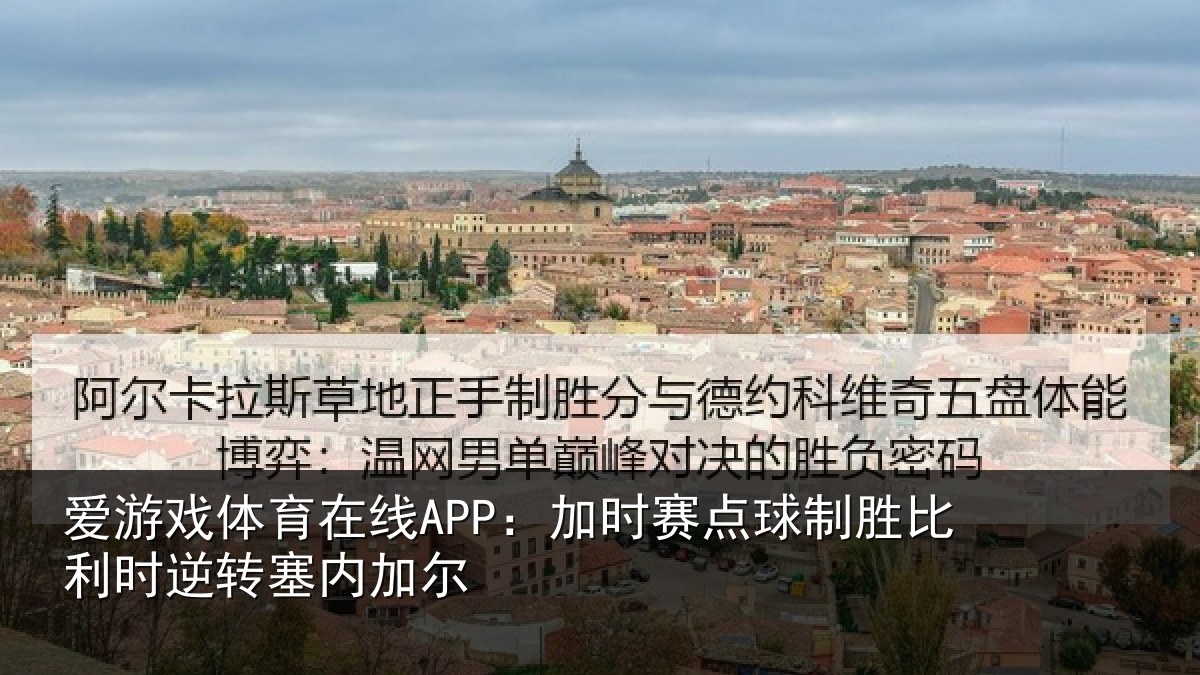 爱游戏体育在线APP：加时赛点球制胜比利时逆转塞内加尔
