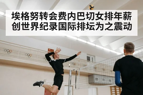 埃格努转会费内巴切女排年薪创世界纪录国际排坛为之震动