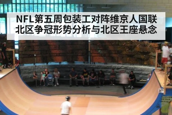 NFL第五周包装工对阵维京人国联北区争冠形势分析与北区王座悬念